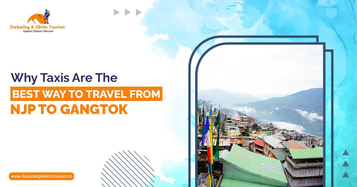 Why Taxis Are the Best Way to Travel from NJP to Gangtok