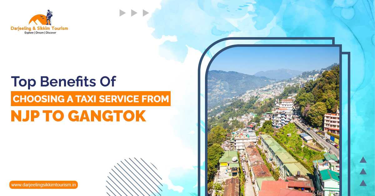 Top Benefits of Choosing a Taxi Service from NJP to Gangtok